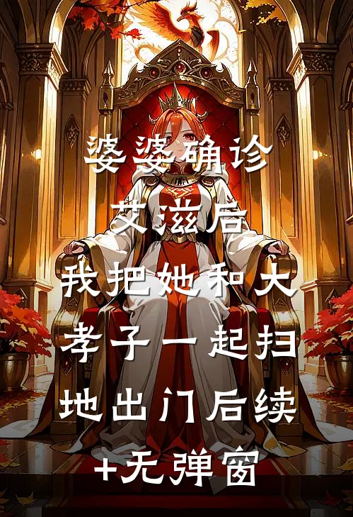 婆婆确诊艾滋后，我把她和大孝子一起扫地出门后续+无弹窗