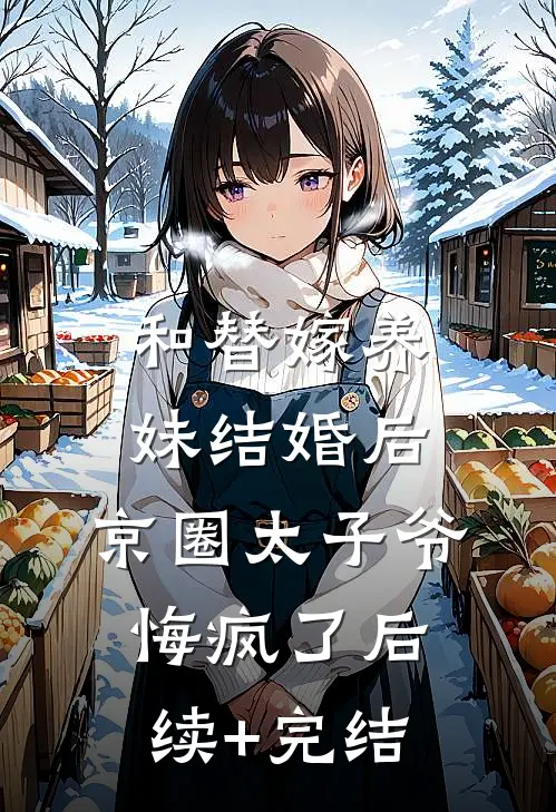 和替嫁养妹结婚后，京圈太子爷悔疯了后续+完结