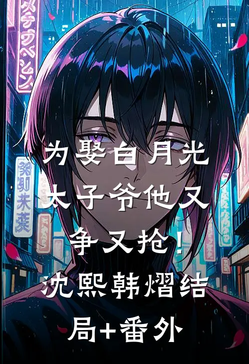 为娶白月光，太子爷他又争又抢！沈熙韩熠结局+番外
