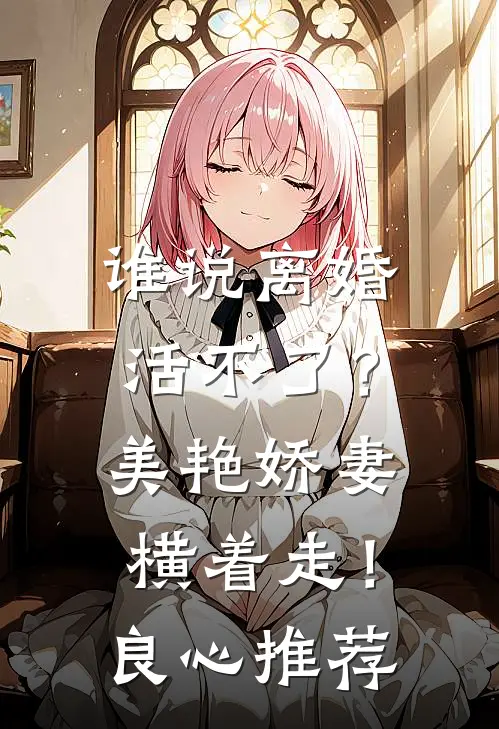 谁说离婚活不了？美艳娇妻横着走！良心推荐