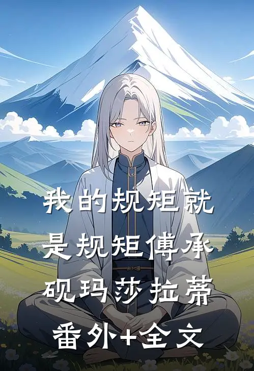 我的规矩就是规矩傅承砚玛莎拉蒂:(番外)+(全文)