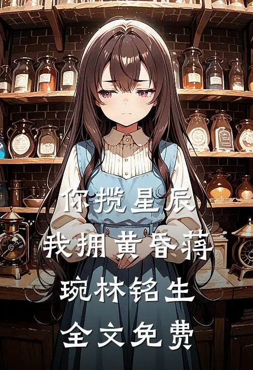 你揽星辰，我拥黄昏蒋琬林铭生全文免费