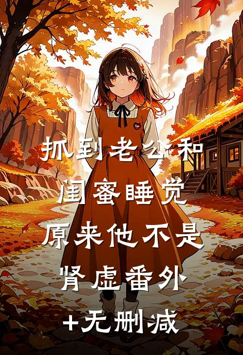 抓到老公和闺蜜睡觉，原来他不是肾虚番外+无删减