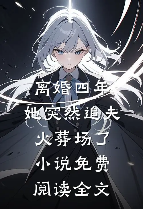 离婚四年，她突然追夫火葬场了小说免费阅读全文