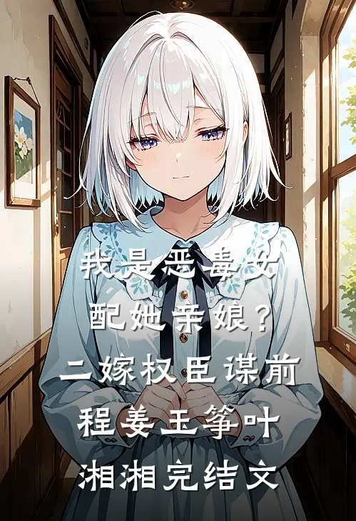 我是恶毒女配她亲娘？二嫁权臣谋前程姜玉筝叶湘湘完结文