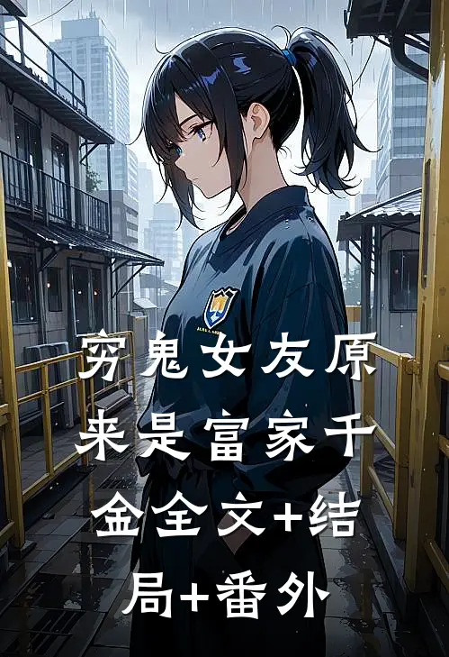 穷鬼女友原来是富家千金全文+结局+番外