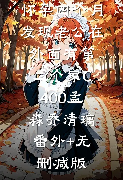 怀孕四个月，发现老公在外面有第二个家C400孟森乔清璃:番外+无删减版