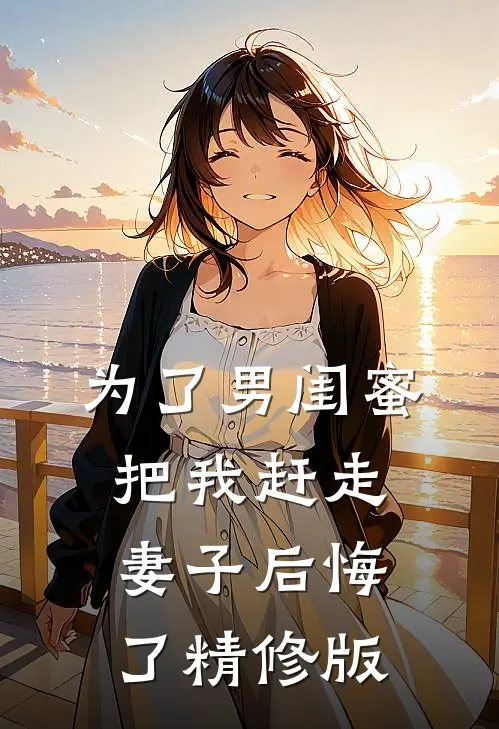 为了男闺蜜把我赶走，妻子后悔了精修版