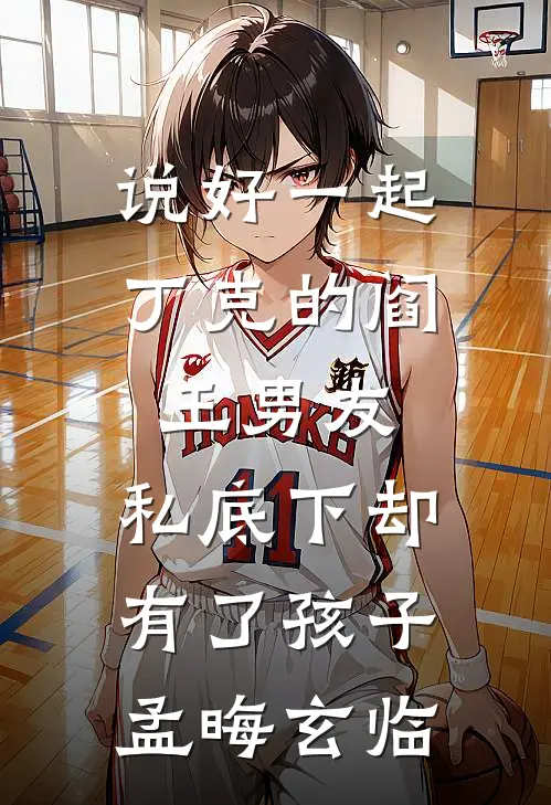 说好一起丁克的阎王男友，私底下却有了孩子孟晦玄临