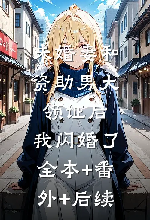 未婚妻和资助男大领证后，我闪婚了全本+番外+后续