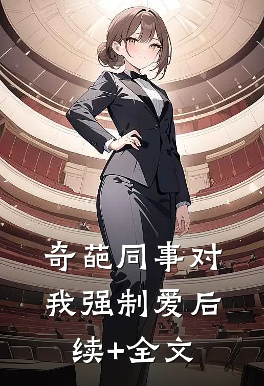 奇葩同事对我强制爱后续+全文