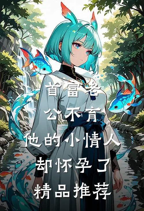 首富老公不育，他的小情人却怀孕了精品推荐