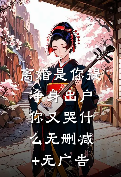 离婚是你提，净身出户你又哭什么无删减+无广告