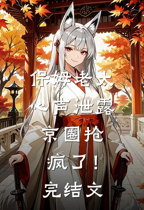 保姆老太心声泄露，京圈抢疯了！完结文