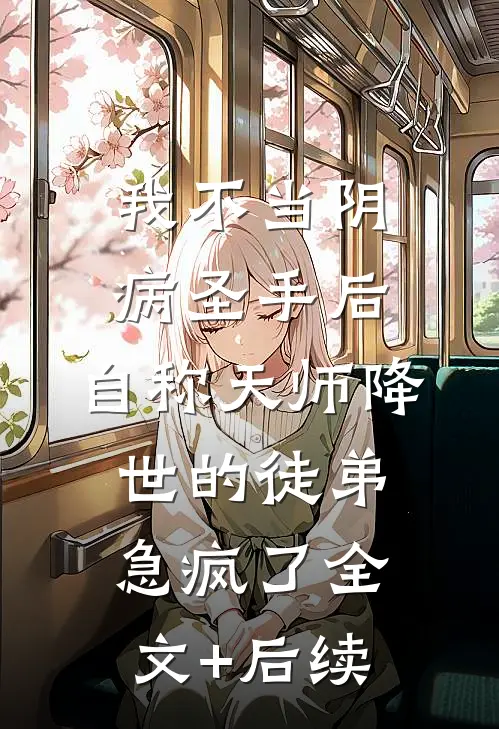 我不当阴病圣手后，自称天师降世的徒弟急疯了全文+后续
