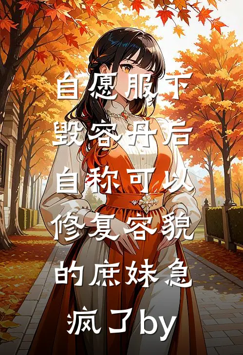 自愿服下毁容丹后，自称可以修复容貌的庶妹急疯了by