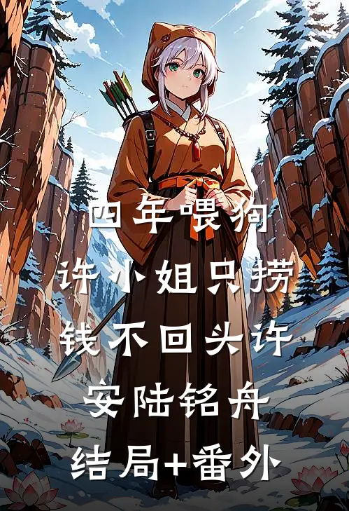 四年喂狗，许小姐只捞钱不回头许安陆铭舟:结局+番外