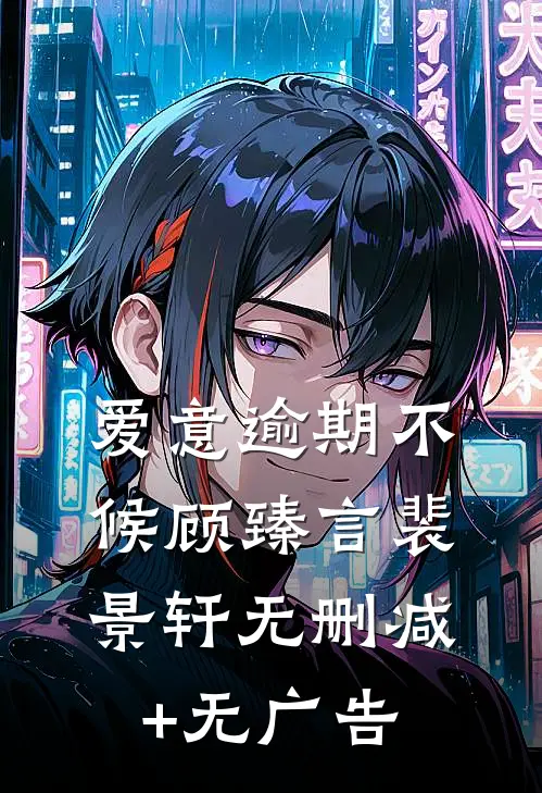 爱意逾期不候顾臻言裴景轩无删减+无广告