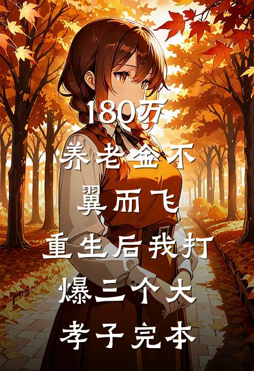 180万养老金不翼而飞，重生后我打爆三个大孝子完本