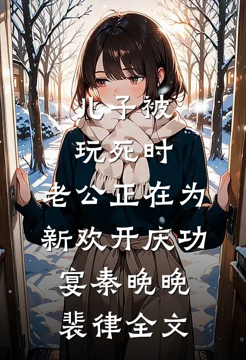儿子被玩死时，老公正在为新欢开庆功宴秦晚晚裴律全文