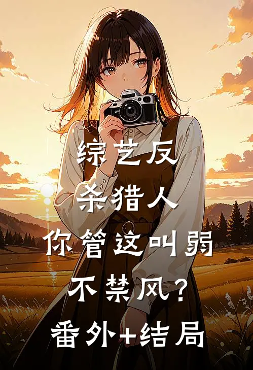 综艺反杀猎人，你管这叫弱不禁风？:(番外)+(结局)