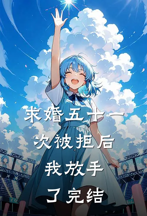 求婚五十一次被拒后，我放手了完结