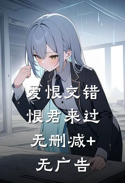 爱恨交错，恨君来过无删减+无广告