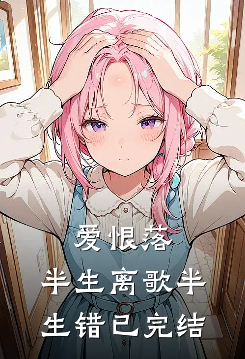 爱恨落，半生离歌半生错已完结