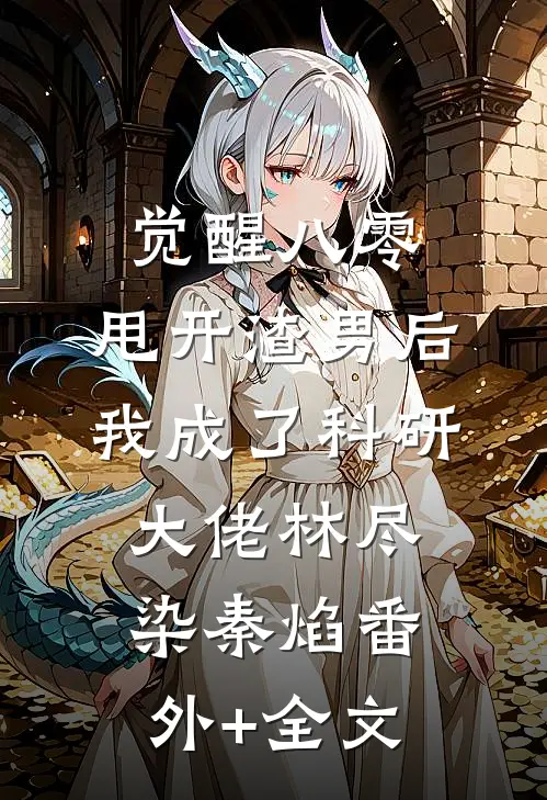 觉醒八零，甩开渣男后我成了科研大佬林尽染秦焰(番外)+(全文)