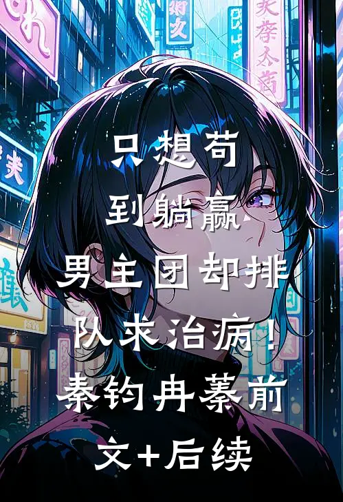 只想苟到躺赢，男主团却排队求治病！秦钧冉蓁前文+后续