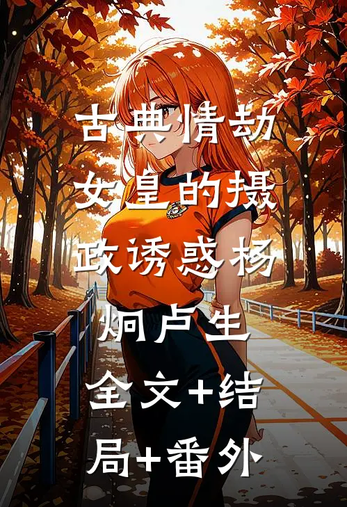 古典情劫，女皇的摄政诱惑杨炯卢生:全文+结局+番外