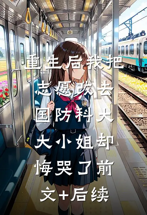 重生后我把志愿改去国防科大，大小姐却悔哭了前文+后续