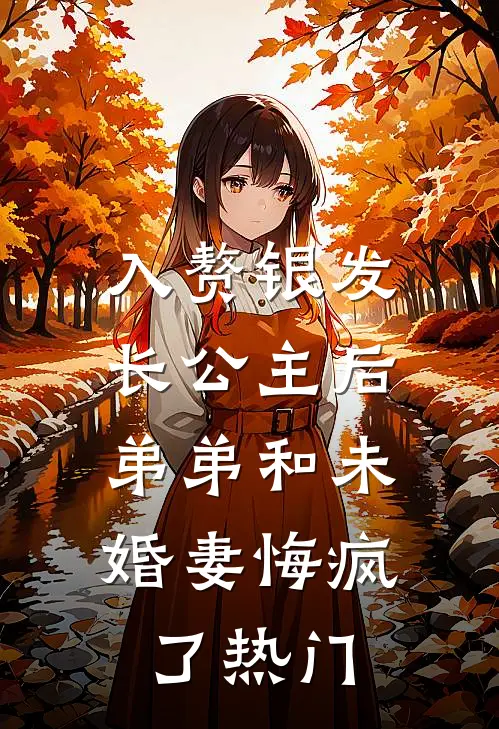 入赘银发长公主后，弟弟和未婚妻悔疯了热门