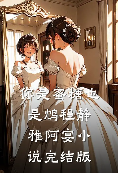 你是蜜糖也是鸩程静雅阿宴小说完结版