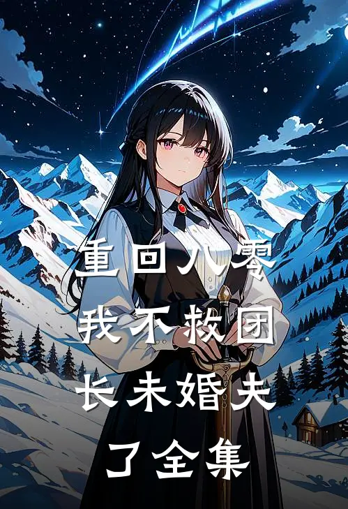 重回八零，我不救团长未婚夫了全集