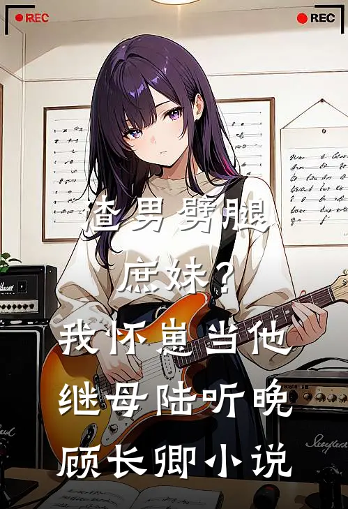 渣男劈腿庶妹？我怀崽当他继母陆听晚顾长卿小说