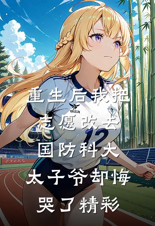 重生后我把志愿改去国防科大，太子爷却悔哭了精彩