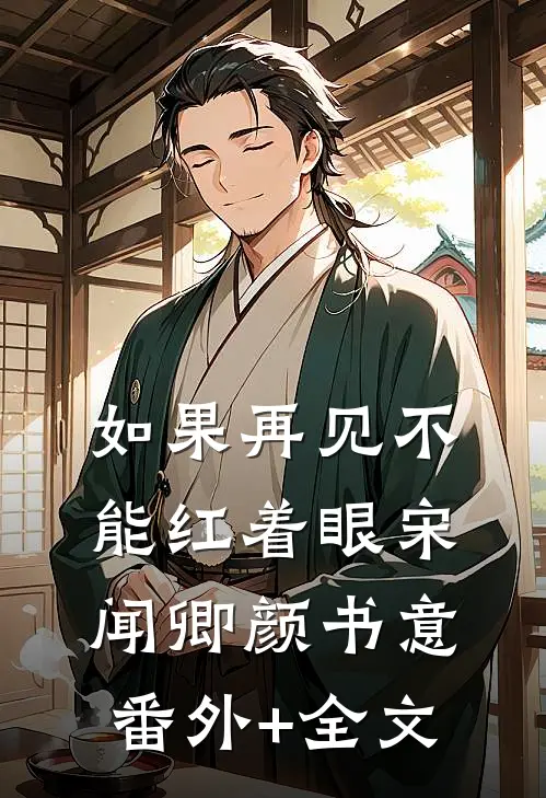 如果再见不能红着眼宋闻卿颜书意(番外)+(全文)