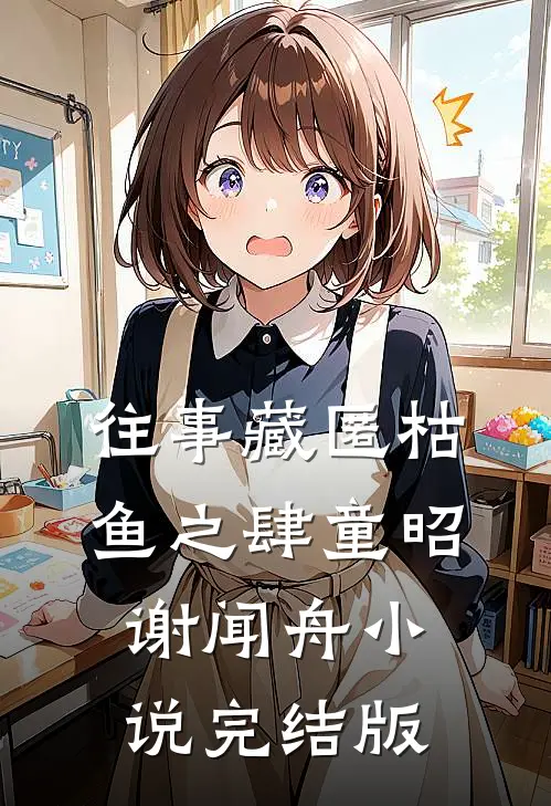 往事藏匿枯鱼之肆童昭谢闻舟小说完结版