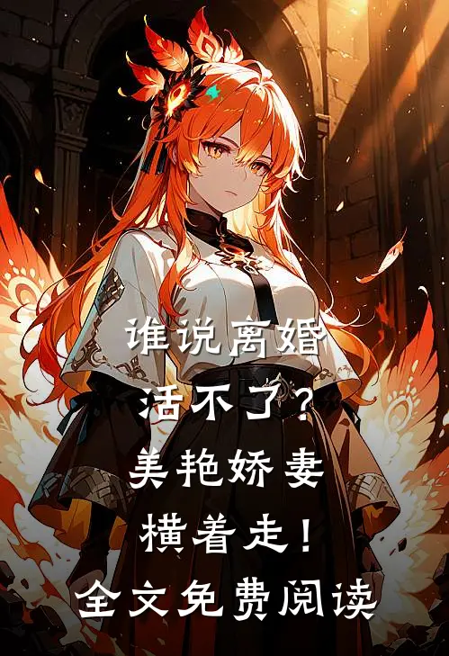 谁说离婚活不了？美艳娇妻横着走！全文免费阅读