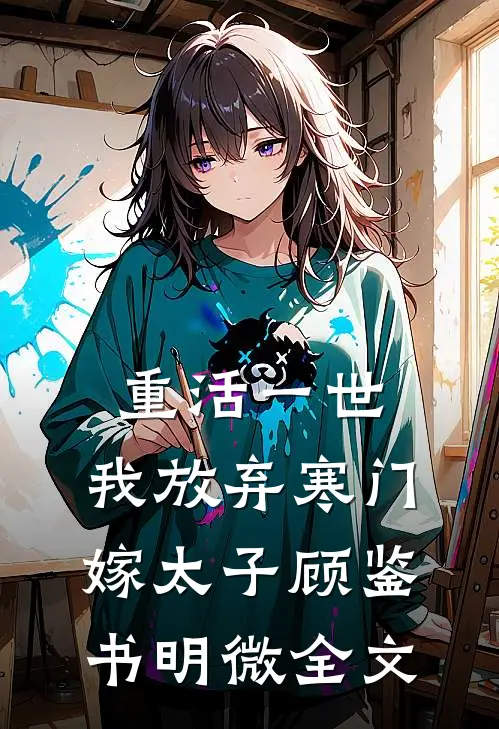 重活一世，我放弃寒门嫁太子顾鉴书明微全文