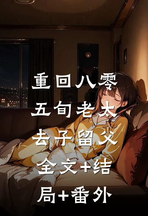 重回八零，五旬老太去子留父:全文+结局+番外