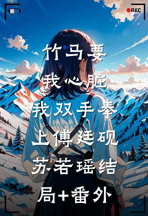 竹马要我心脏，我双手奉上傅廷砚苏若瑶结局+番外