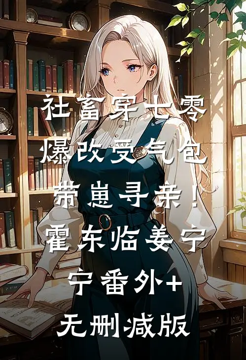 社畜穿七零，爆改受气包带崽寻亲！霍东临姜宁宁:番外+无删减版
