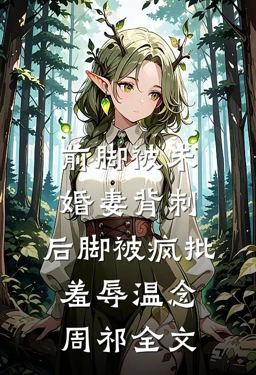 前脚被未婚妻背刺，后脚被疯批羞辱温念周祁全文