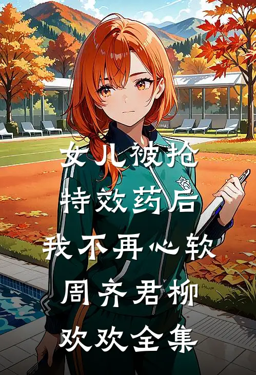 女儿被抢特效药后，我不再心软周齐君柳欢欢全集
