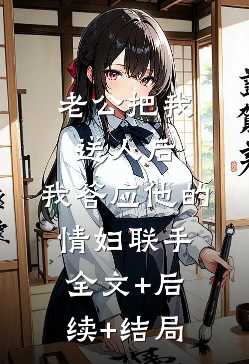老公把我送人后，我答应他的情妇联手:全文+后续+结局
