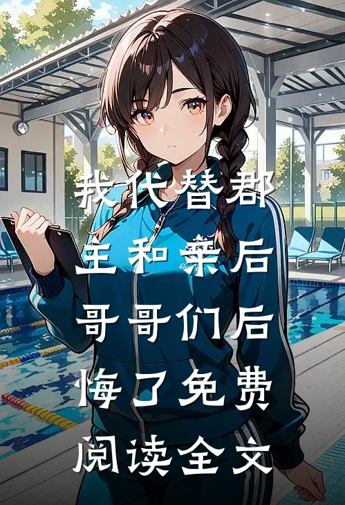 我代替郡主和亲后，哥哥们后悔了免费阅读全文