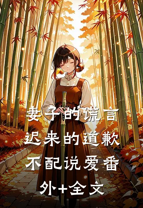 妻子的谎言：迟来的道歉不配说爱(番外)+(全文)