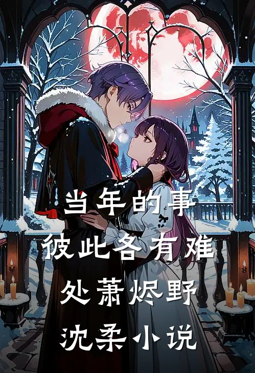 当年的事，彼此各有难处萧烬野沈柔小说
